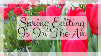 Spring Editing Is In The Air